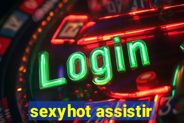 sexyhot assistir